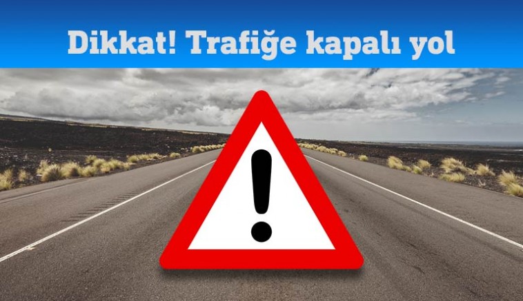 Bu yollar trafiğe kapatılacak