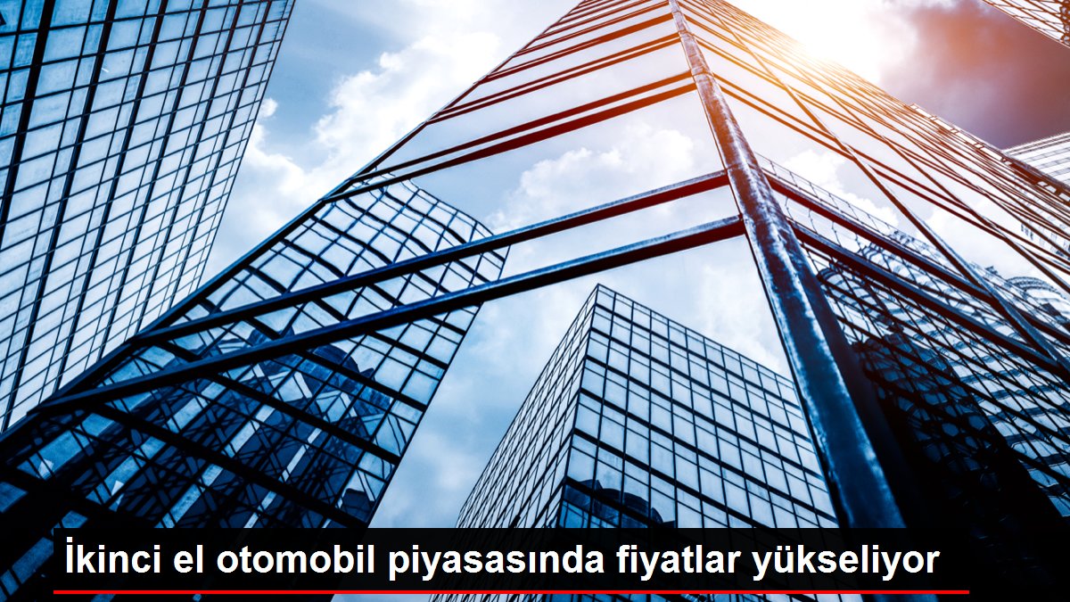 İkinci el otomobil piyasasında fiyatlar yükseliyor