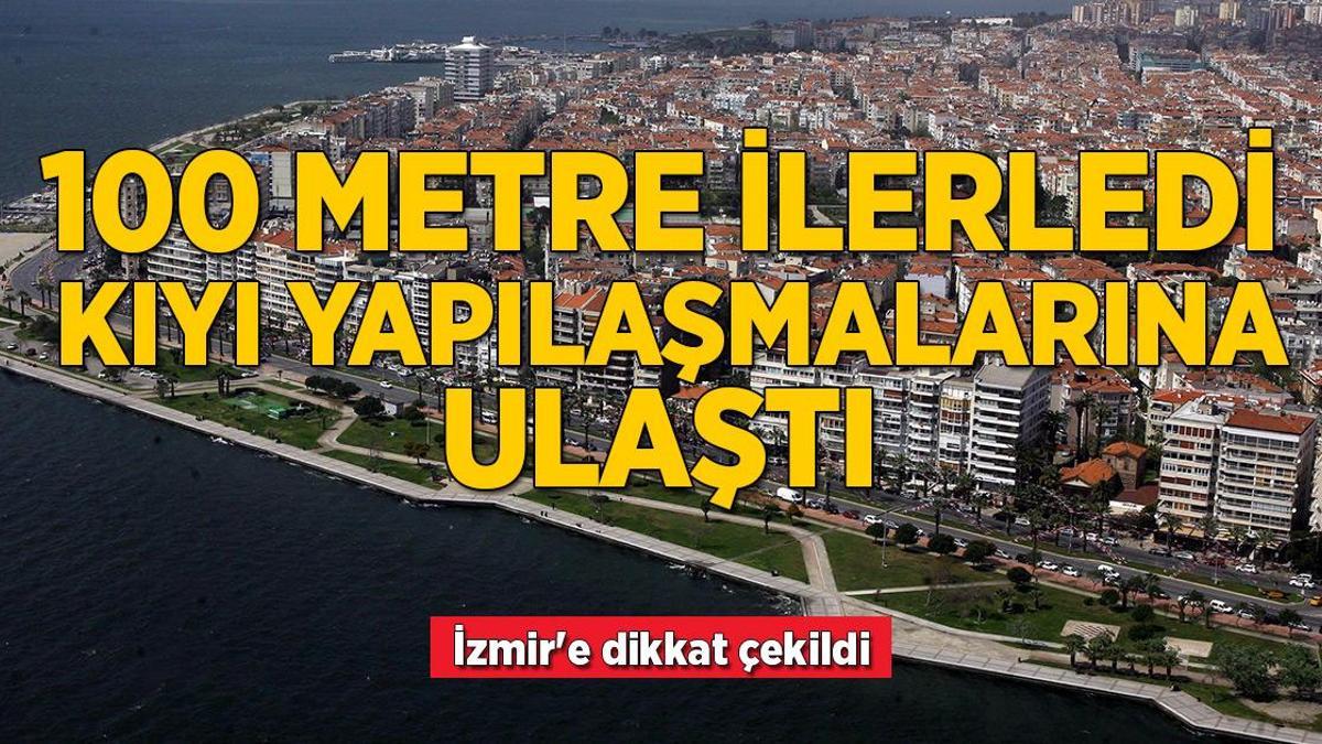 100 metre ilerledi, kıyı yapılaşmalarına ulaştı! İzmir’e dikkat çekildi