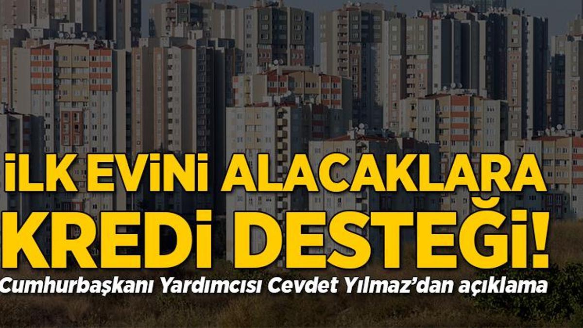 Son dakika: İlk evini alacaklara kredi desteği! Cevdet Yılmaz açıklama