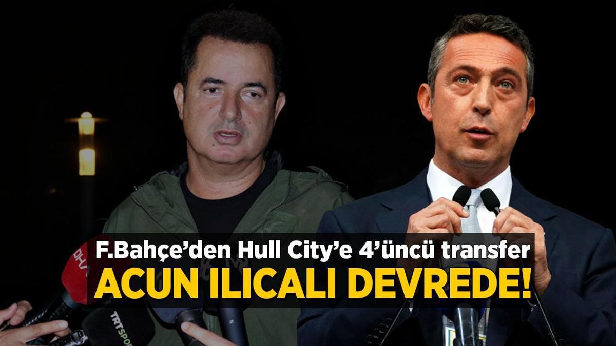 Acun Ilıcalı devreye girdi! Fenerbahçe’den Hull City’e 4’üncü transfer gündemde