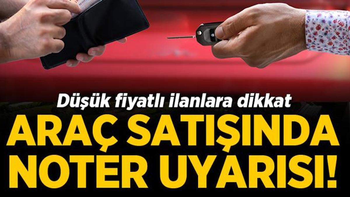 Araç satışında noter uyarısı! Düşük fiyatlara dikkat