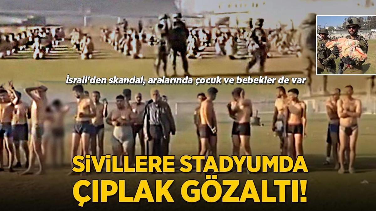 Sivillere stadyumda çıplak gözaltı! İsrail’den skandal, aralarında çocuk ve bebekler de var