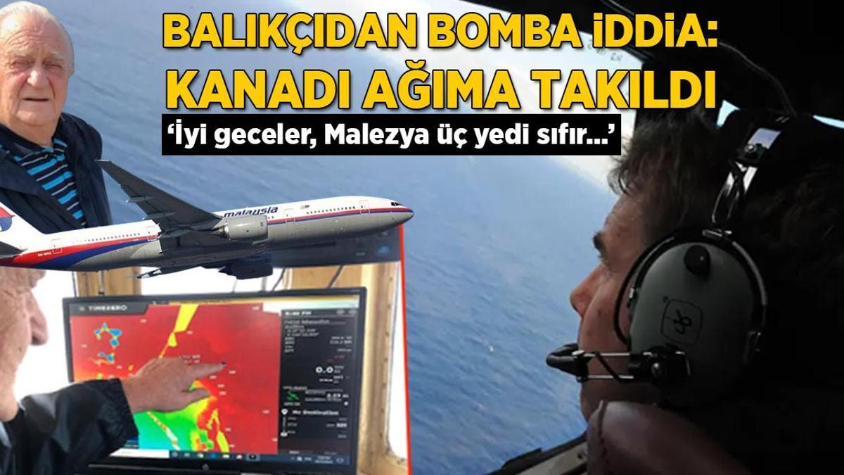‘İyi geceler, Malezya yedi üç sıfır…’ Balıkçıdan bomba iddia: ‘Kanadı ağıma takıldı’