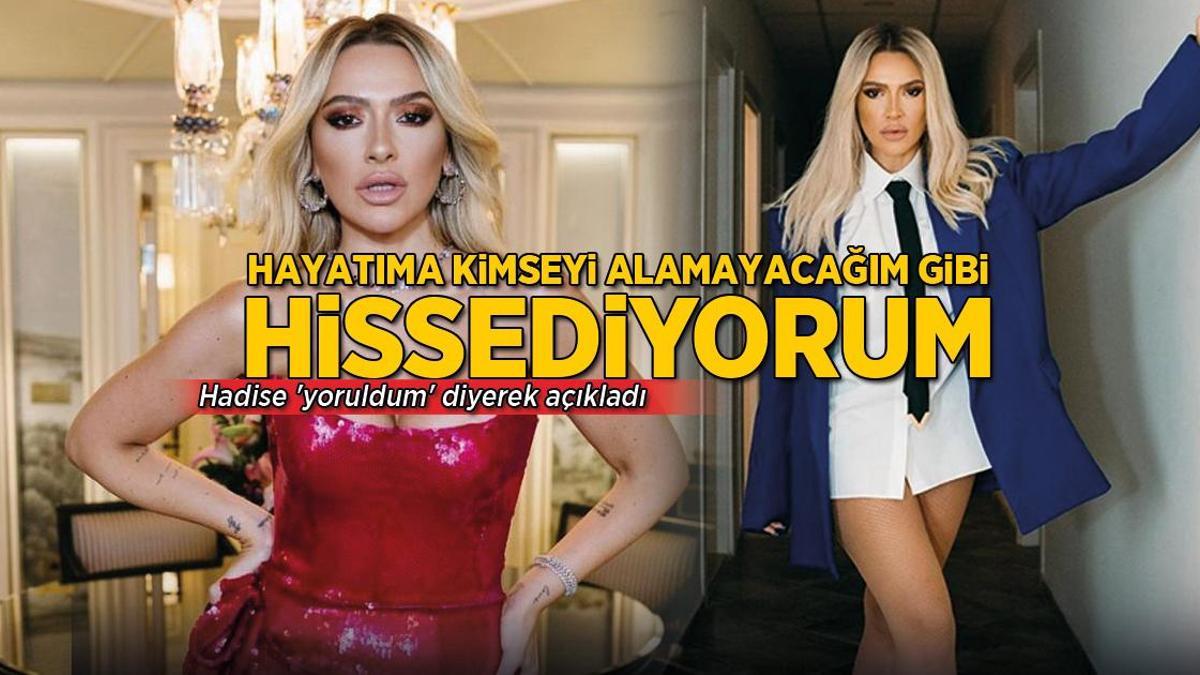 Hadise ‘yoruldum’ diyerek açıkladı! ‘Hayatıma kimseyi alamayacağım gibi hissediyorum’