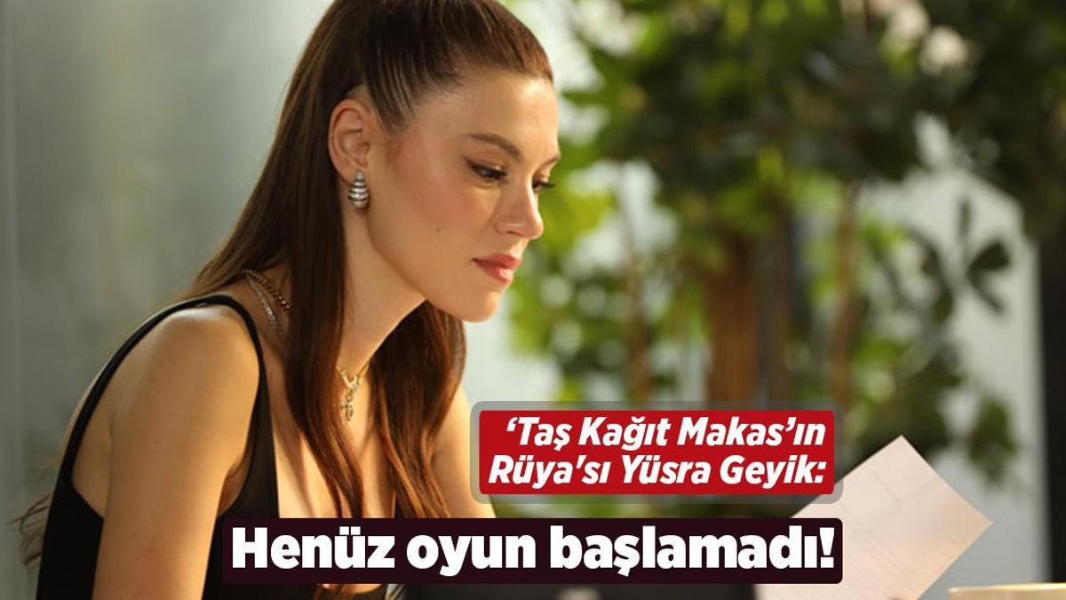 ‘Taş Kağıt Makas’ın Rüya’sı Yüsra Geyik: Henüz oyun başlamadı!
