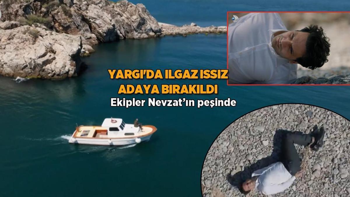 Yargı’da Ilgaz ıssız adaya bırakıldı! Ekipler Nevzat’ın peşinde